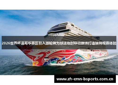 2026世界杯温哥华赛区引入游轮做为球迷临时移动旅馆打造独特观赛体验 2026世界杯温哥华赛区引入游轮做为球迷临时移动旅馆打造独特观赛体验